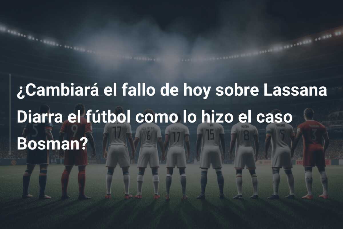¿Cambiará el fallo de hoy sobre Lassana Diarra el fútbol como lo hizo el caso Bosman?