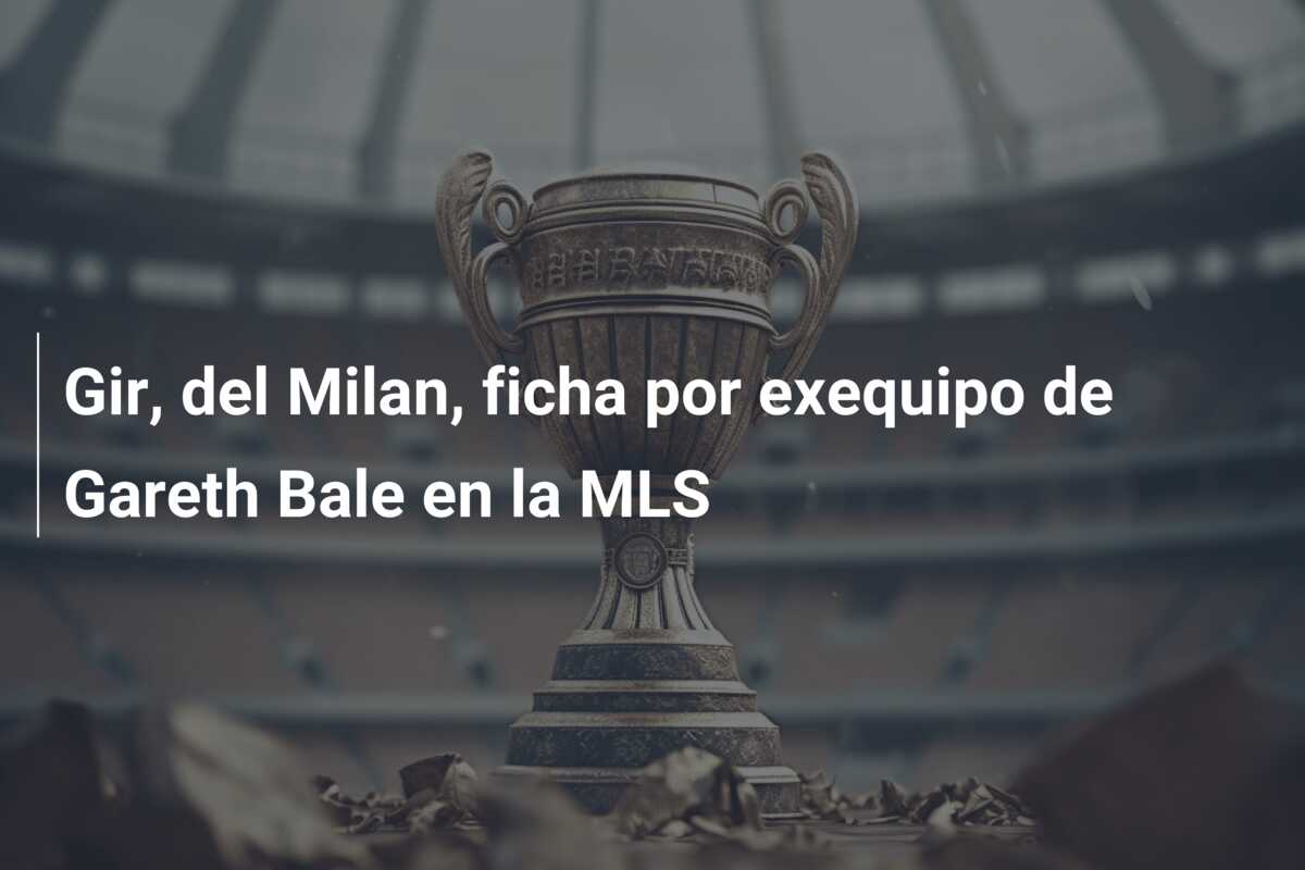 Gir, del Milan, ficha por exequipo de Gareth Bale en la MLS
