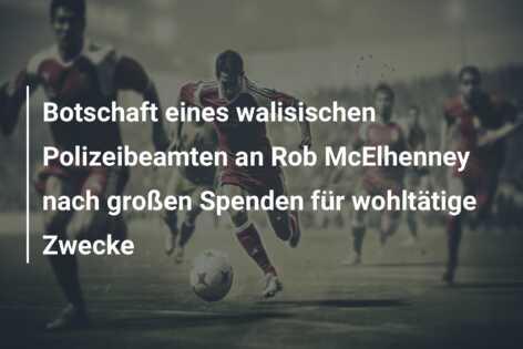 Botschaft eines walisischen Polizeibeamten an Rob McElhenney nach großen Spenden für wohltätige Zwecke