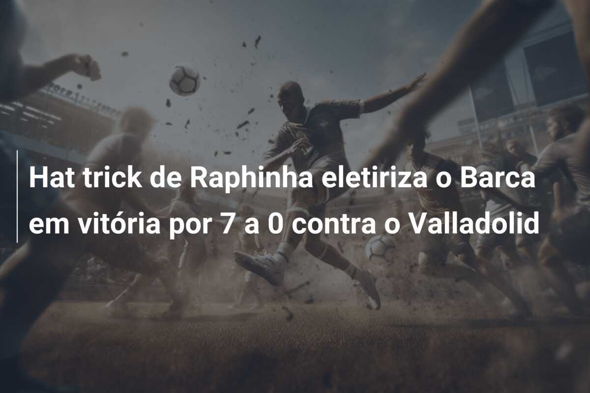 Hat trick de Raphinha eletiriza o Barca em vitória por 7 a 0 contra o Valladolid