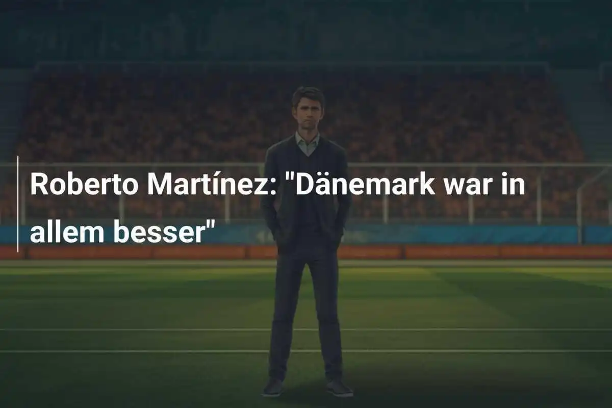 Roberto Martínez: "Dänemark war in allem besser"