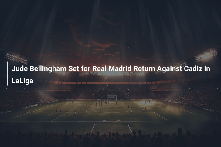 Jude Bellingham back with a bang as Real Madrid brush aside Cadiz