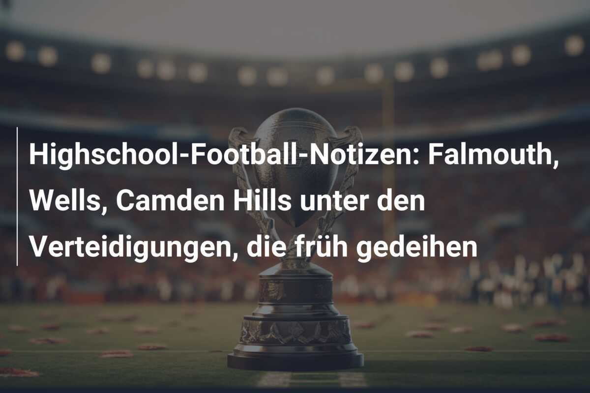 Highschool-Football-Notizen: Falmouth, Wells, Camden Hills unter den Verteidigungen, die früh gedeihen