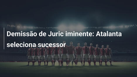 Demissão de Juric iminente: Atalanta seleciona sucessor
