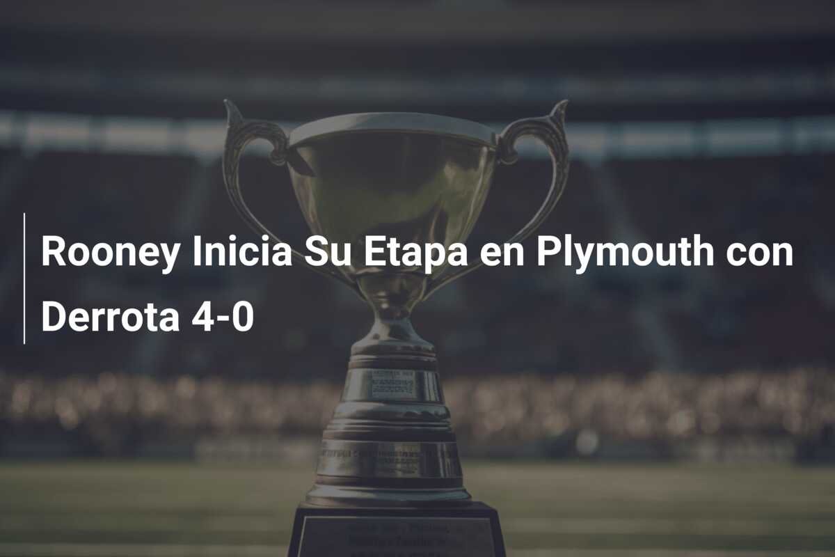 Rooney Inicia Su Etapa en Plymouth con Derrota 4-0