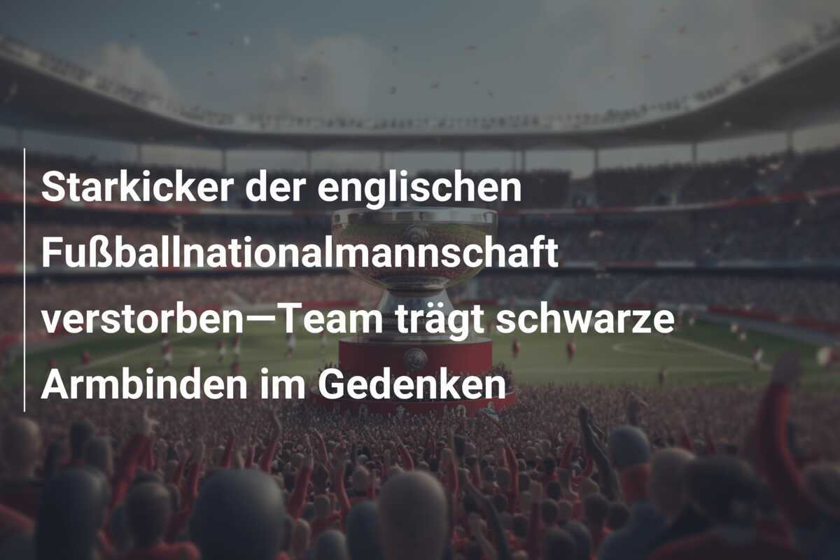 Starkicker der englischen Fußballnationalmannschaft verstorben—Team trägt schwarze Armbinden im Gedenken