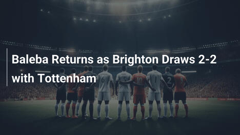 Powrót Baleby, gdy Brighton remisuje 2-2 z Tottenhamem