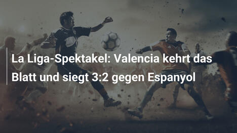 La Liga-Spektakel: Valencia kehrt das Blatt und siegt 3:2 gegen Espanyol