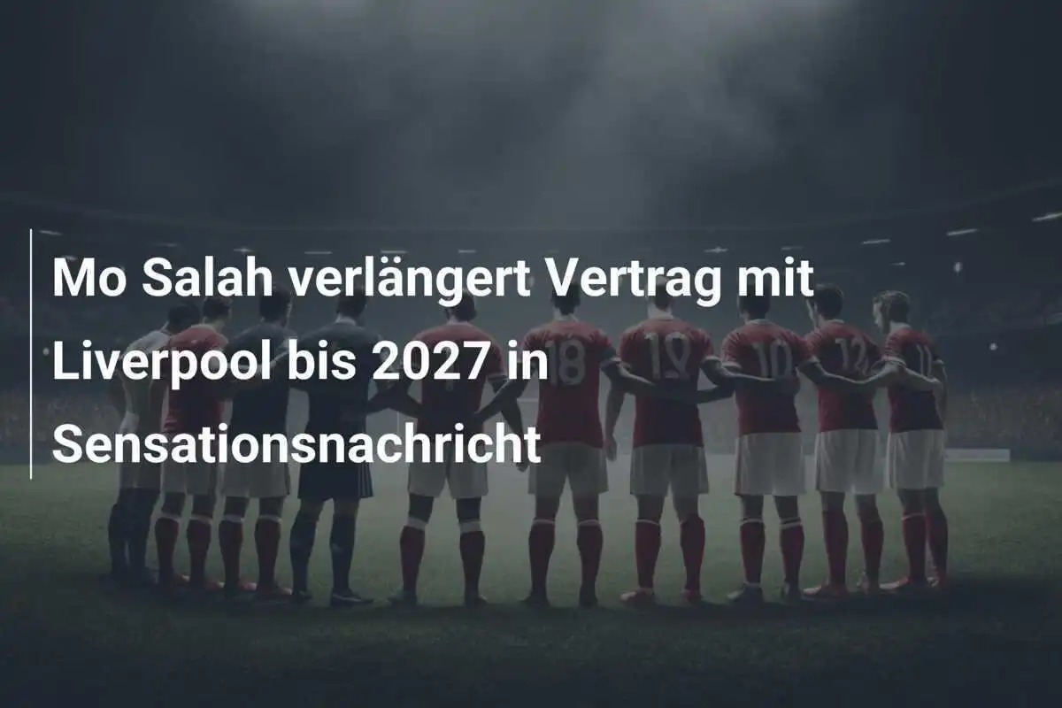 Mo Salah verlängert Vertrag mit Liverpool bis 2027 in Sensationsnachricht