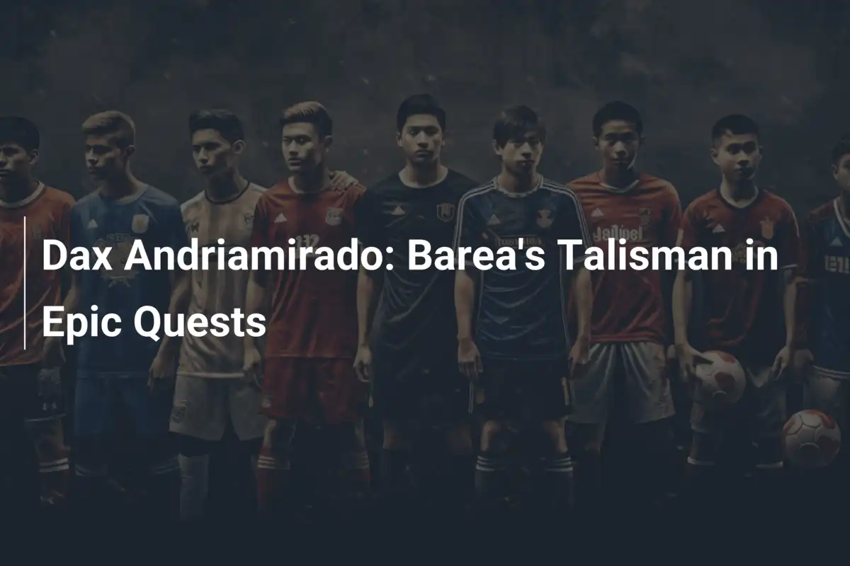 Dax Andriamirado : Le Talisman des Barea dans des Quêtes Épiques