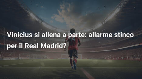Vinícius si allena a parte: allarme stinco per il Real Madrid?