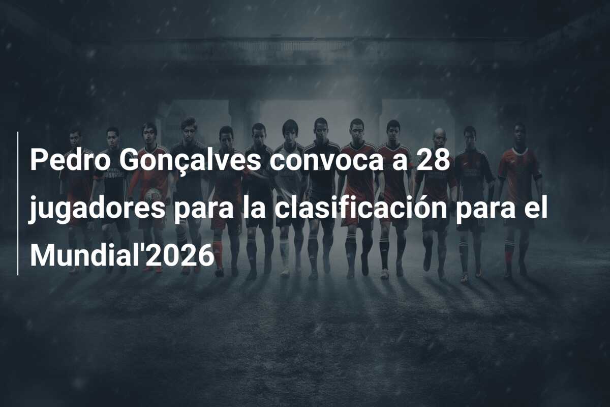 Pedro Gonçalves convoca a 28 jugadores para la clasificación para el Mundial’2026