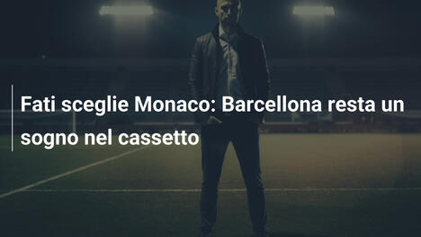 Fati sceglie Monaco: Barcellona resta un sogno nel cassetto