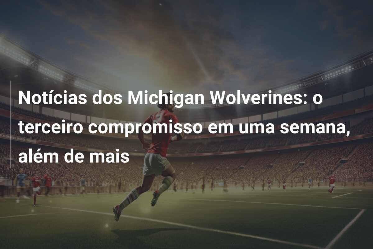 Notícias dos Michigan Wolverines: o terceiro compromisso em uma semana, além de mais