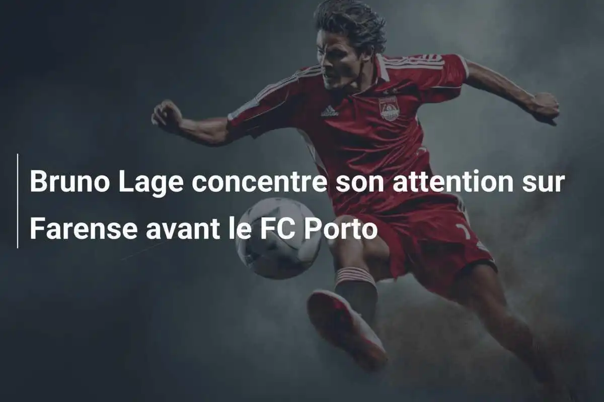 Bruno Lage concentre son attention sur Farense avant le FC Porto