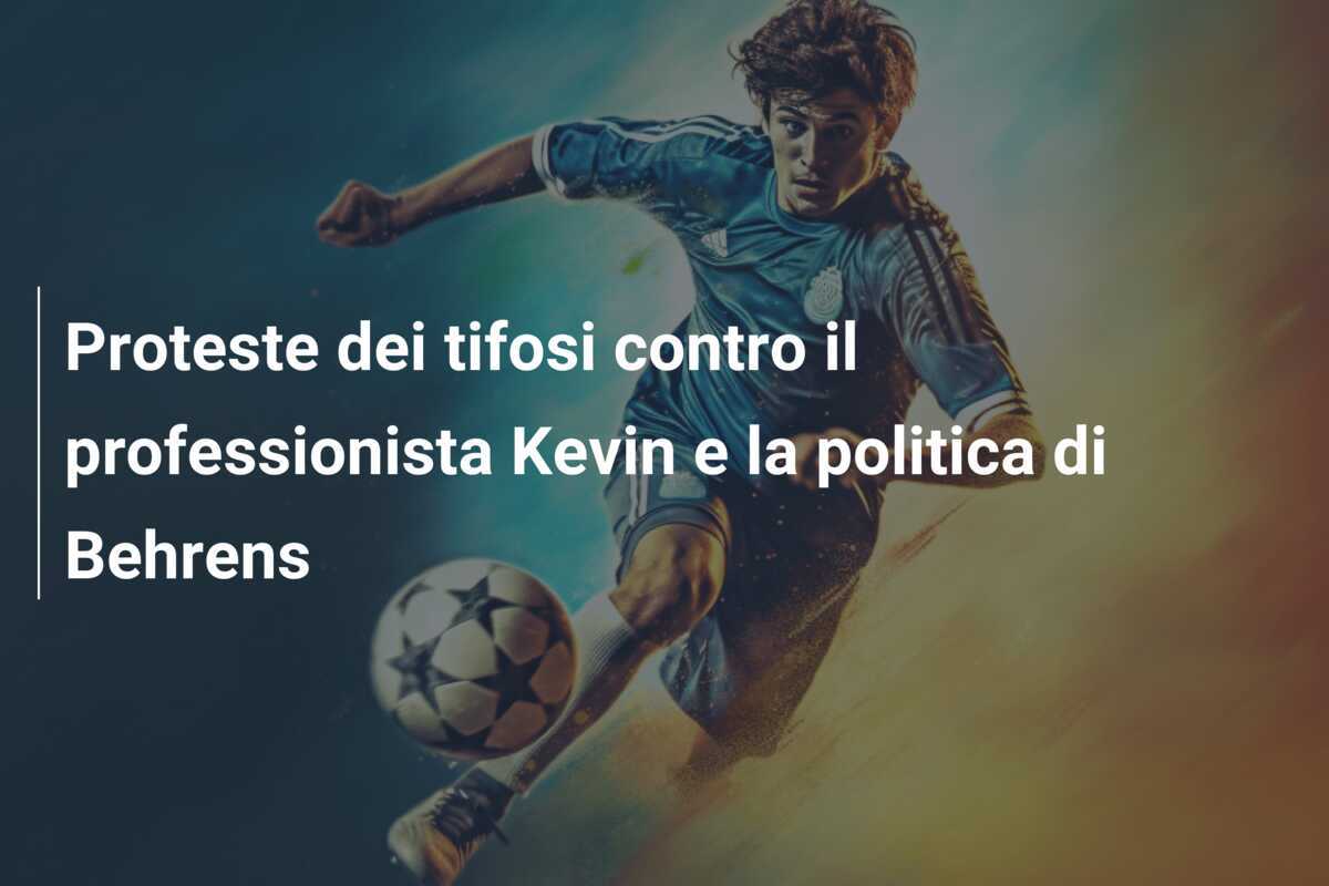 Proteste dei tifosi contro il professionista Kevin e la politica di Behrens