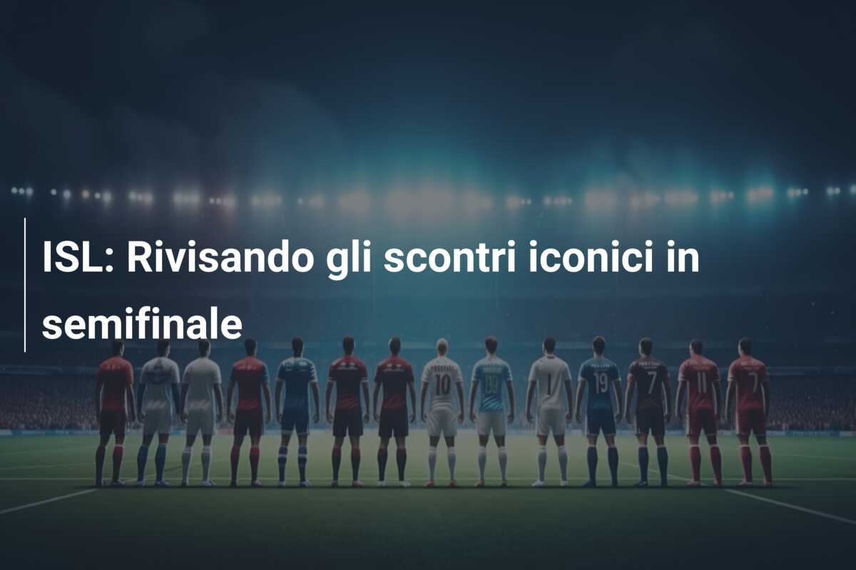 ISL: Rivisando gli scontri iconici in semifinale