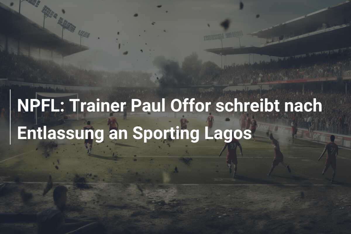 NPFL: Trainer Paul Offor schreibt nach Entlassung an Sporting Lagos