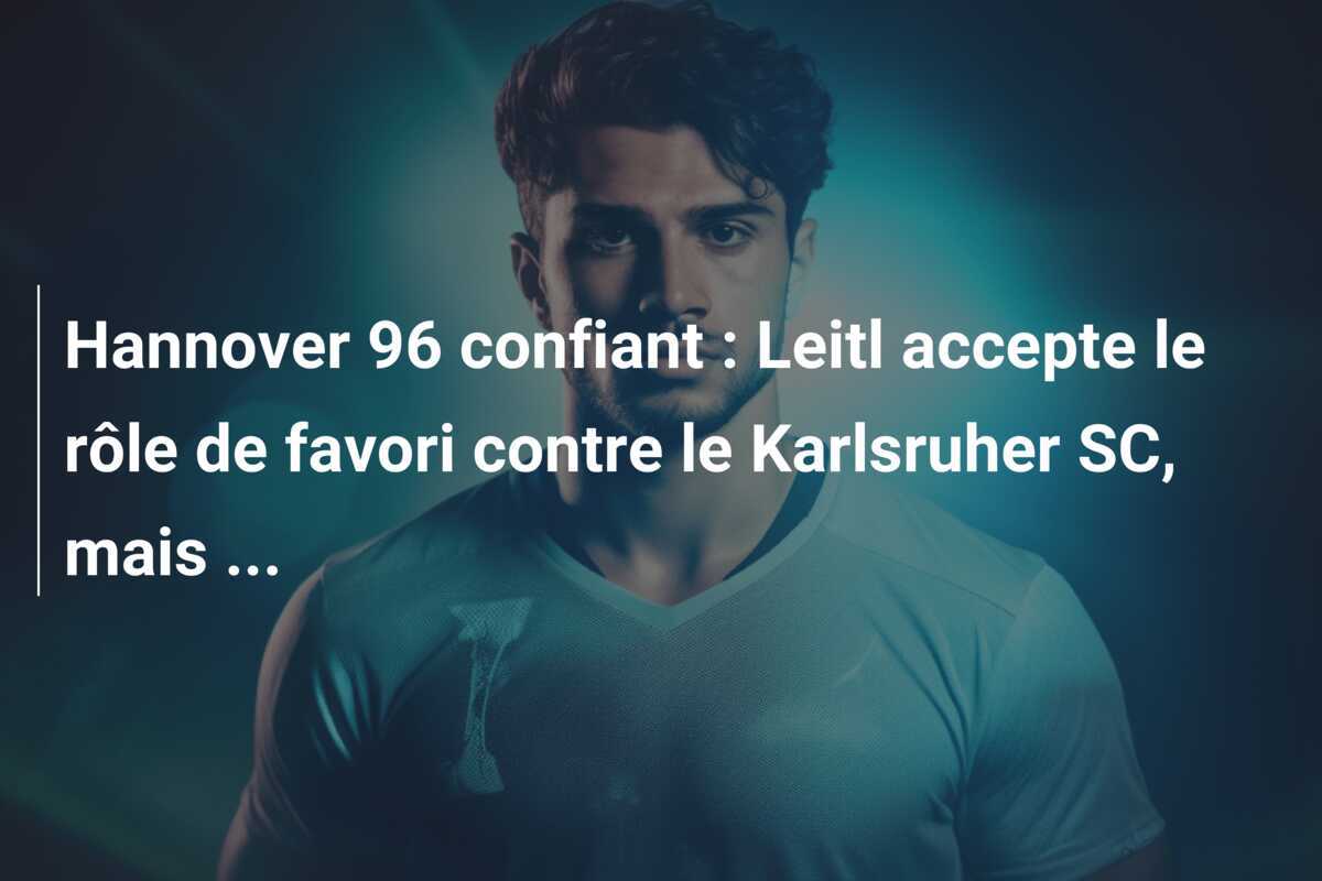 Hannover 96 confiant : Leitl accepte le rôle de favori contre le Karlsruher SC, mais ...