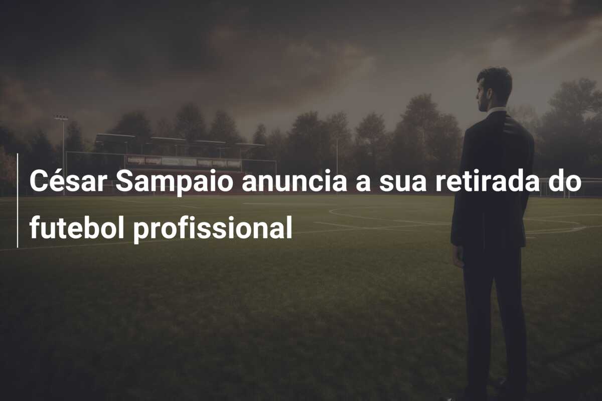 César Sampaio anuncia a sua retirada do futebol profissional