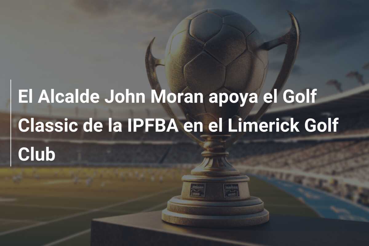 El Alcalde John Moran apoya el Golf Classic de la IPFBA en el Limerick Golf Club