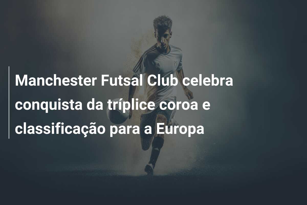 Manchester Futsal Club celebra conquista da tríplice coroa e classificação para a Europa