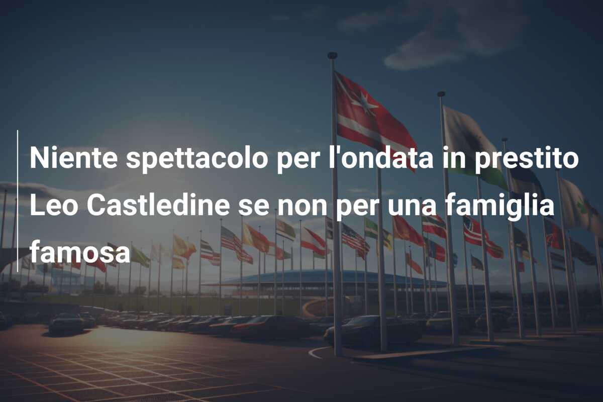 Niente spettacolo per l’ondata in prestito Leo Castledine se non per una famiglia famosa
