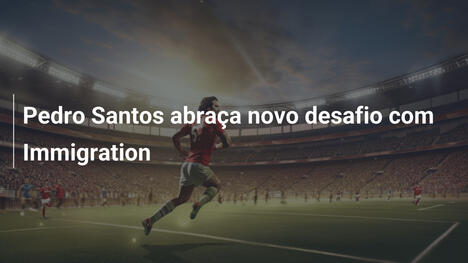 Pedro Santos abraça novo desafio com Immigration