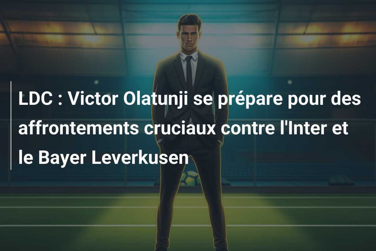 LDC : Victor Olatunji se prépare pour des affrontements cruciaux contre l'Inter et le Bayer Leverkusen
