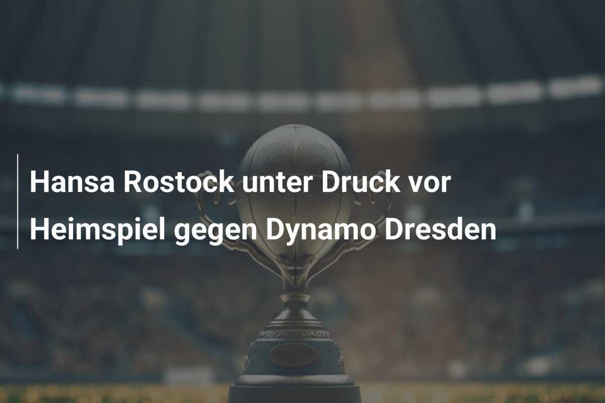 Hansa Rostock unter Druck vor Heimspiel gegen Dynamo Dresden
