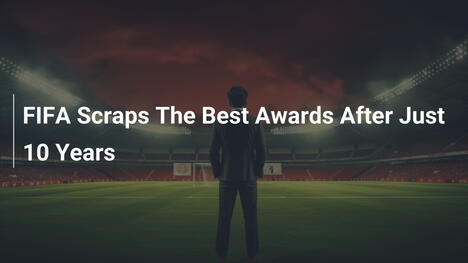 FIFA Annulla i The Best Awards Dopo Solo 10 Anni