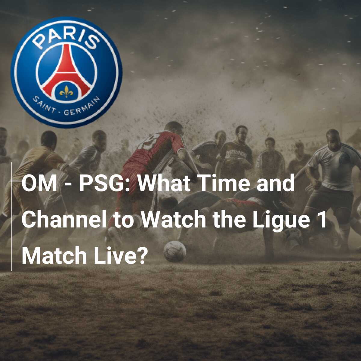 OM PSG What Time and Channel to Watch the Ligue 1 Match Live footboom1