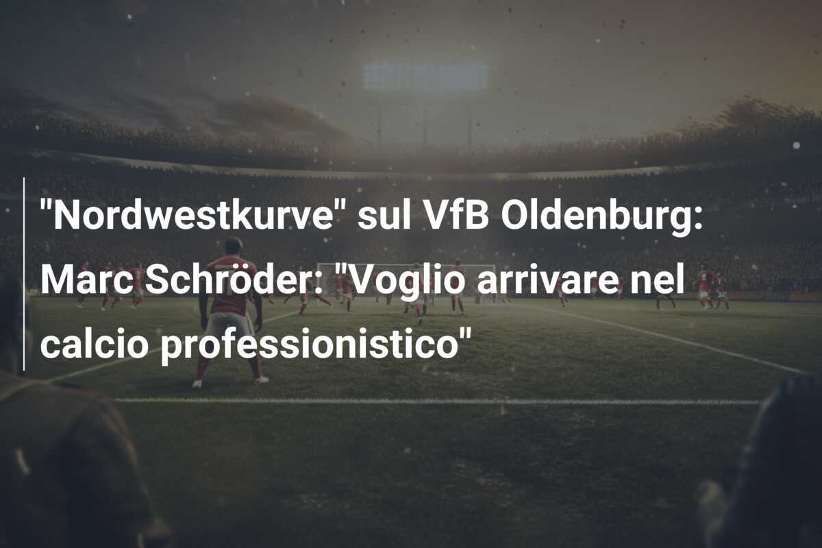 "Nordwestkurve" sul VfB Oldenburg: Marc Schröder: "Voglio arrivare nel calcio professionistico"