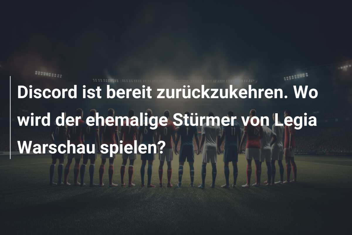 Discord ist bereit zurückzukehren. Wo wird der ehemalige Stürmer von Legia Warschau spielen?