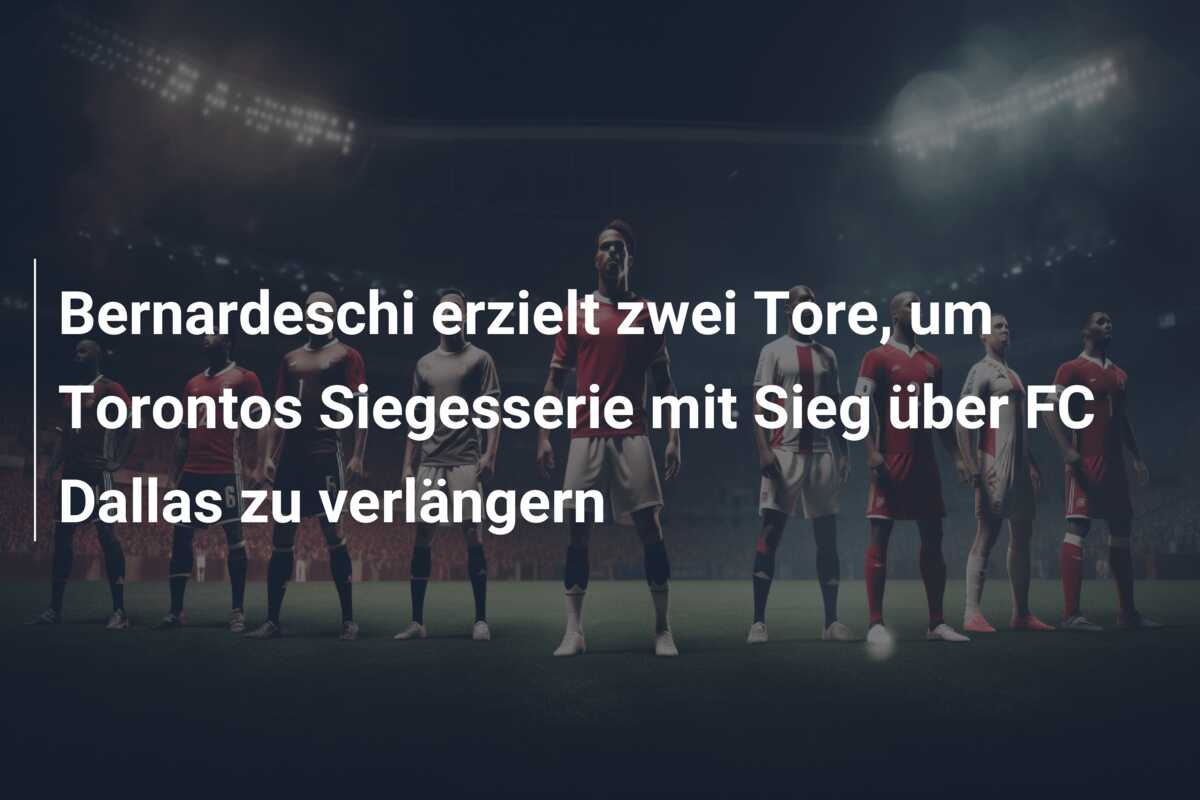 Bernardeschi erzielt zwei Tore, um Torontos Siegesserie mit Sieg über FC Dallas zu verlängern