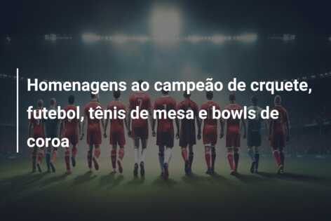 Homenagens ao campeão de crquete, futebol, tênis de mesa e bowls de coroa