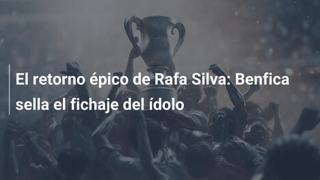 El retorno épico de Rafa Silva: Benfica sella el fichaje del ídolo