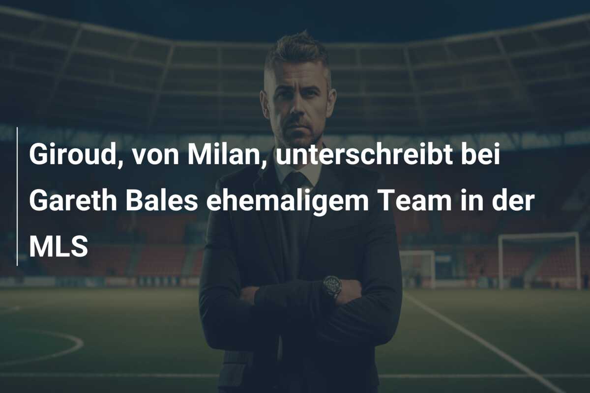 Giroud, von Milan, unterschreibt bei Gareth Bales ehemaligem Team in der MLS