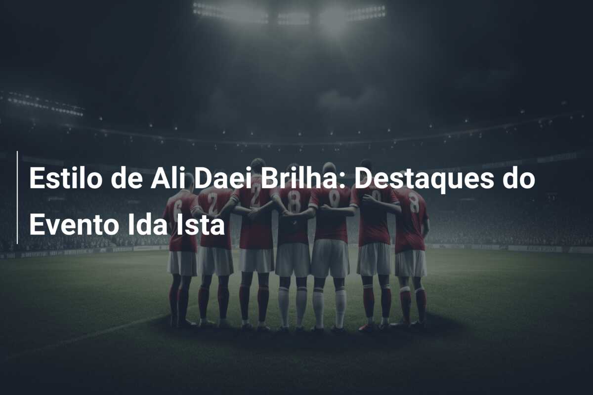 Estilo de Ali Daei Brilha: Destaques do Evento Ida Ista