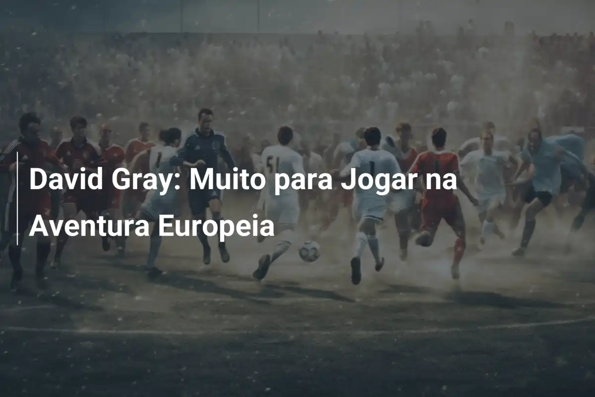 David Gray: Muito para Jogar na Aventura Europeia
