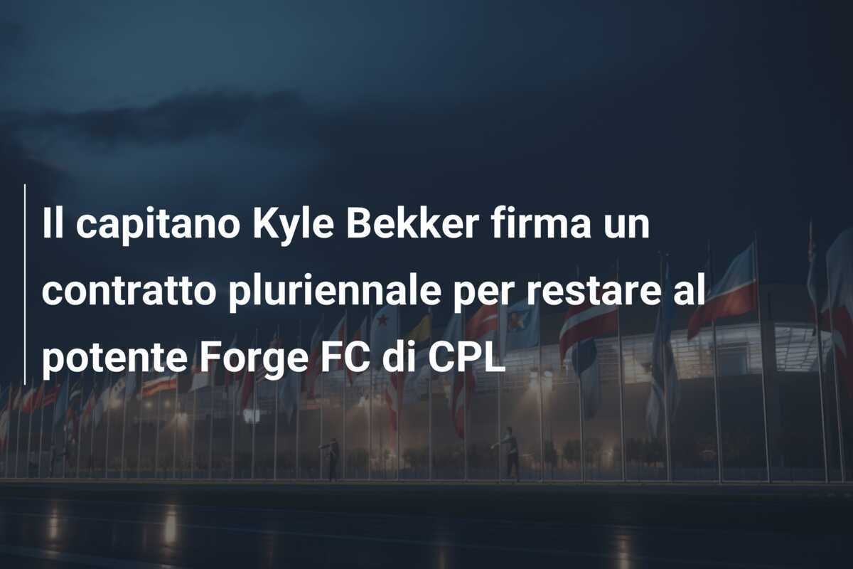 Il capitano Kyle Bekker firma un contratto pluriennale per restare al potente Forge FC di CPL
