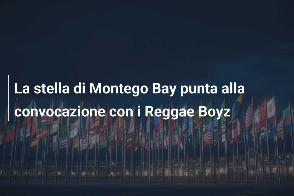 La stella di Montego Bay punta alla convocazione con i Reggae Boyz