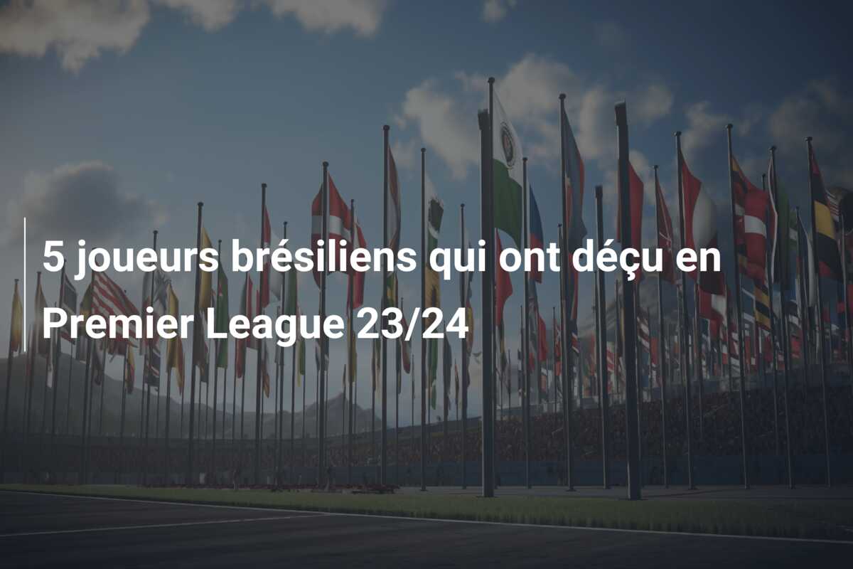 5 joueurs brésiliens qui ont déçu en Premier League 23/24