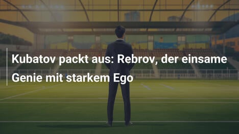 Kubatov packt aus: Rebrov, der einsame Genie mit starkem Ego