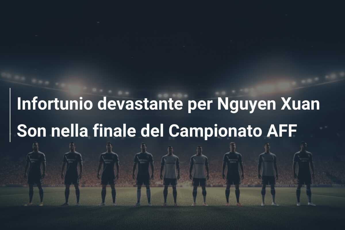 Infortunio devastante per Nguyen Xuan Son nella finale del Campionato AFF