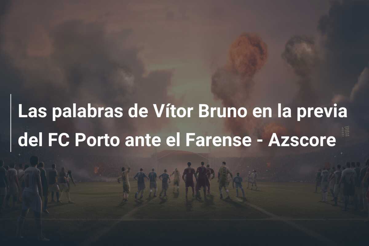 Las palabras de Vítor Bruno en la previa del FC Porto ante el Farense - Azscore