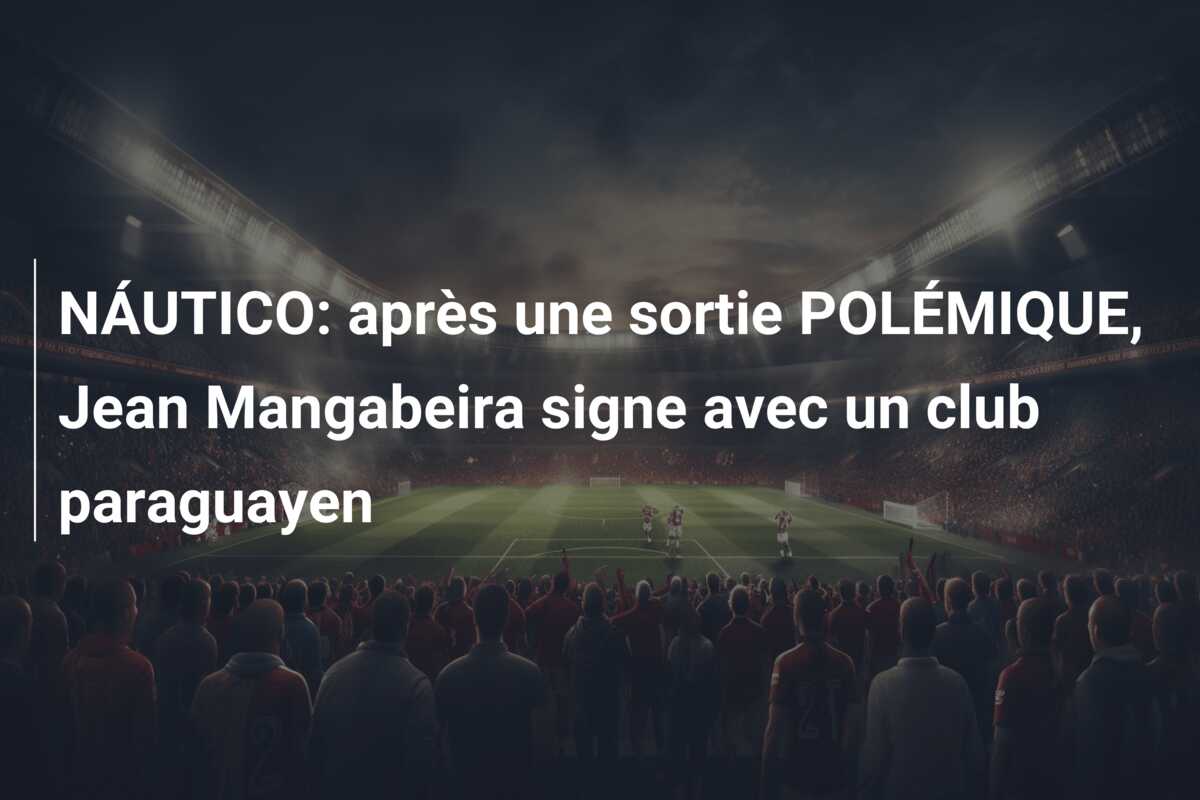 NÁUTICO: après une sortie POLÉMIQUE, Jean Mangabeira signe avec un club paraguayen