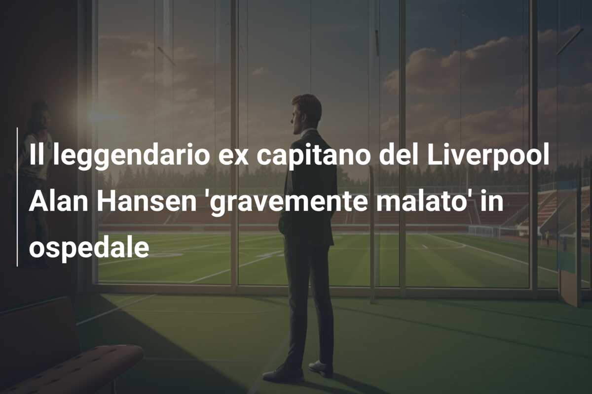 Il leggendario ex capitano del Liverpool Alan Hansen ‘gravemente malato’ in ospedale