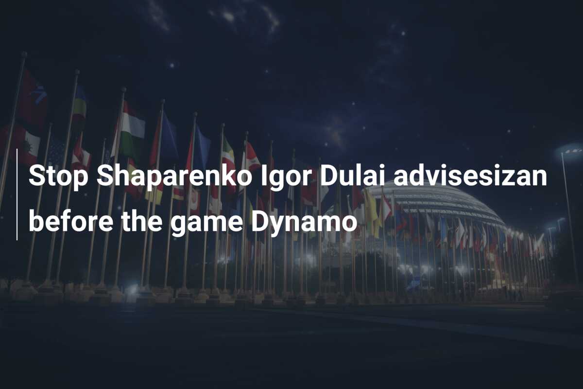 Stop Shaparenko Igor Dulai advisesizan before the game Dynamo - 777score.com