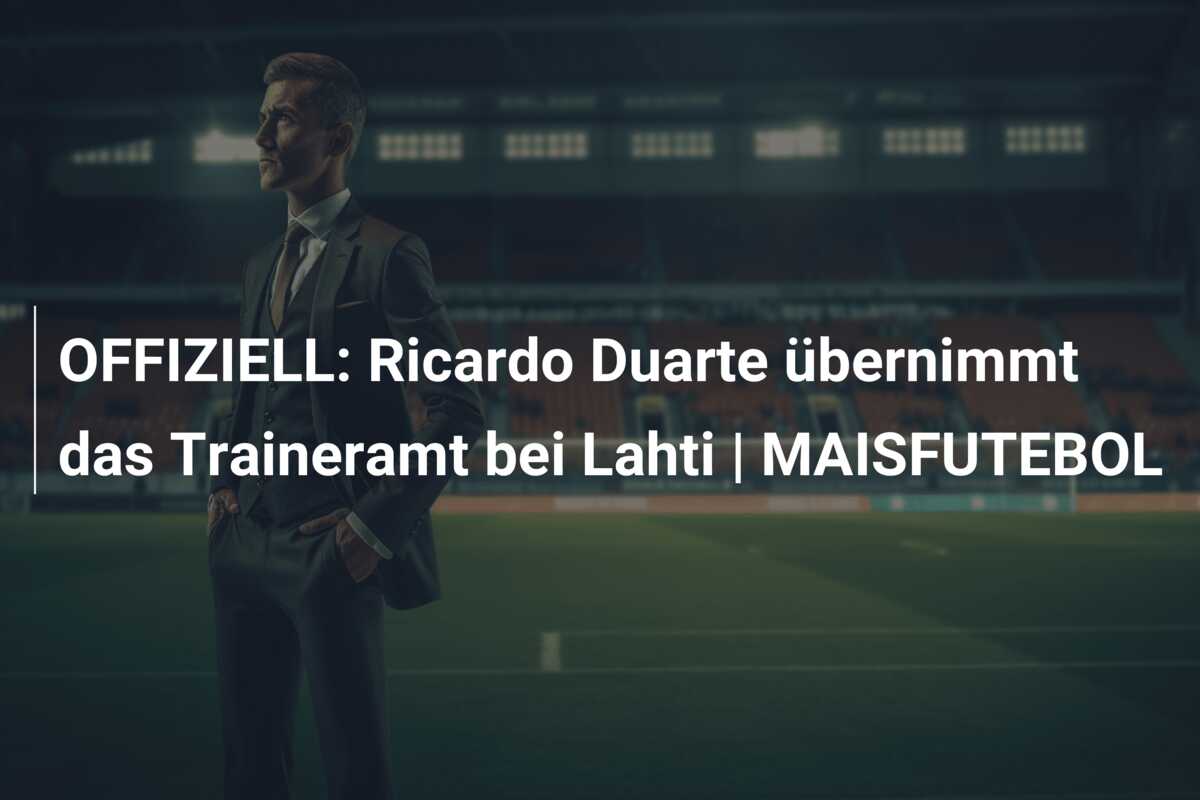 OFFIZIELL: Ricardo Duarte übernimmt das Traineramt bei Lahti | MAISFUTEBOL